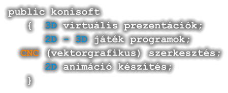 public konisoft    {  3D virtuális prezentációk;       2D - 3D játék programok;   CNC (vektorgrafikus) szerkesztés;       2D animáció készítés;    }